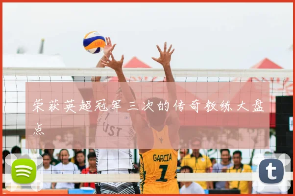 荣获英超冠军三次的传奇教练大盘点