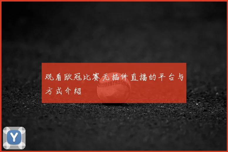 观看欧冠比赛无插件直播的平台与方式介绍