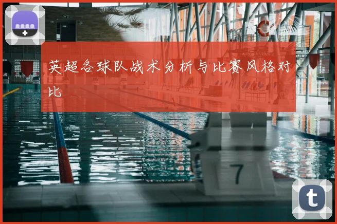 英超各球队战术分析与比赛风格对比