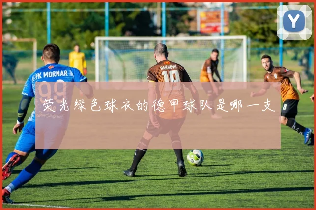 荧光绿色球衣的德甲球队是哪一支